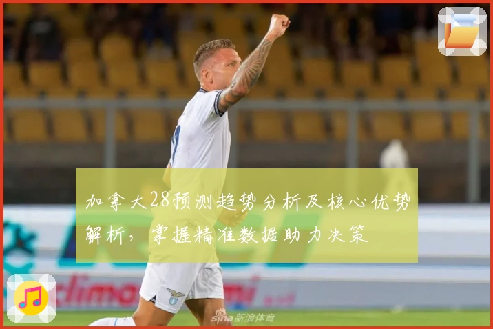 加拿大28预测趋势分析及核心优势解析，掌握精准数据助力决策