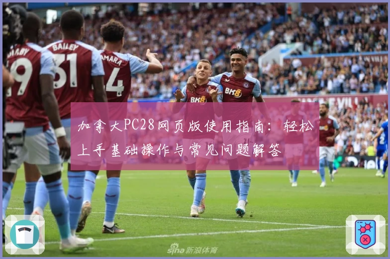 加拿大PC28网页版使用指南：轻松上手基础操作与常见问题解答